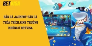 Bắn Cá Jackpot-Săn Cá Thỏa Thích, Rinh Thưởng Khủng ở Betvisa