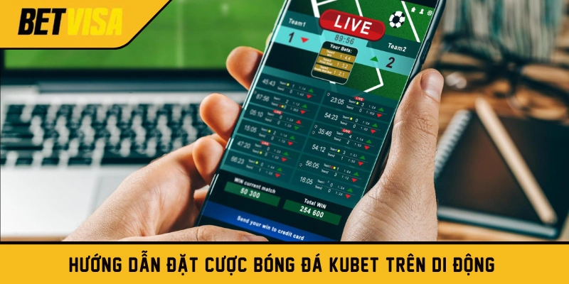 Hướng dẫn đặt cược bóng đá Kubet trên di động