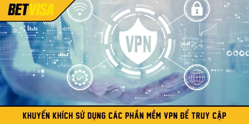 Khuyến khích sử dụng các phần mềm VPN để truy cập