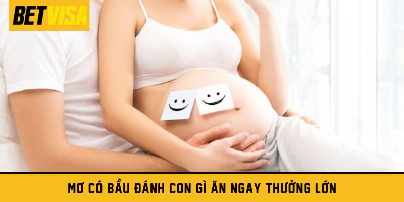 Mơ có bầu đánh con gì ăn ngay thưởng lớn?