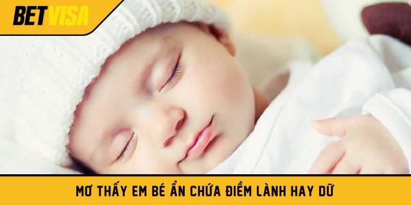 Mơ thấy em bé ẩn chứa điềm lành hay dữ?