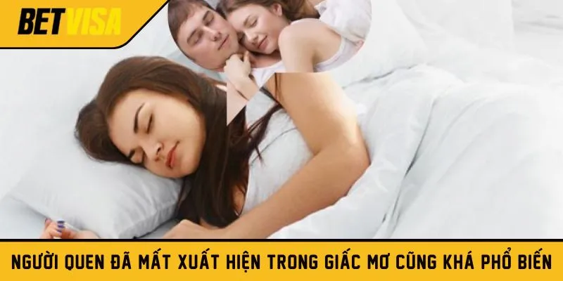 Người quen đã mất xuất hiện trong giấc mơ cũng khá phổ biến