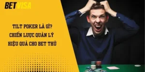 Tilt Poker Là Gì? Chiến Lược Quản Lý Hiệu Quả Cho Bet Thủ