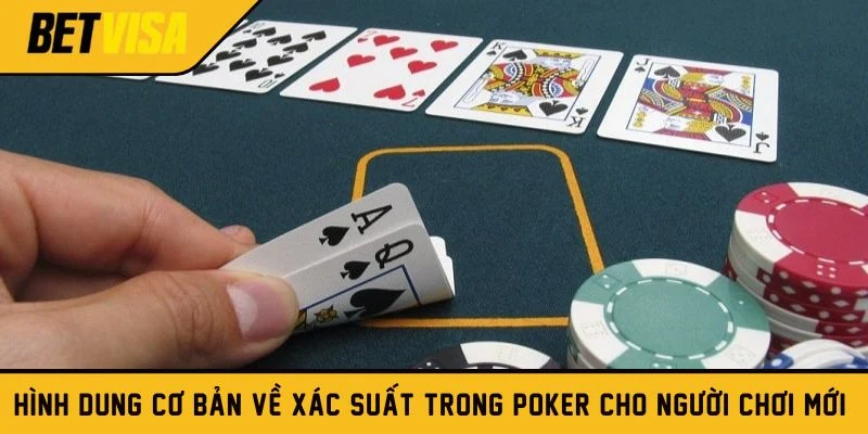 Hình dung cơ bản về xác suất trong Poker cho người chơi mới 